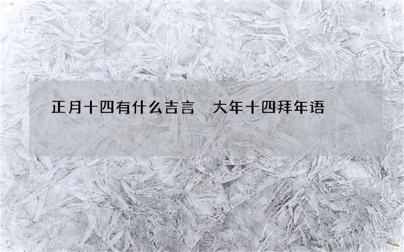 正月十四有什么吉言 大年十四拜年语